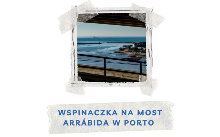 wspinaczka na most arrabida w porto